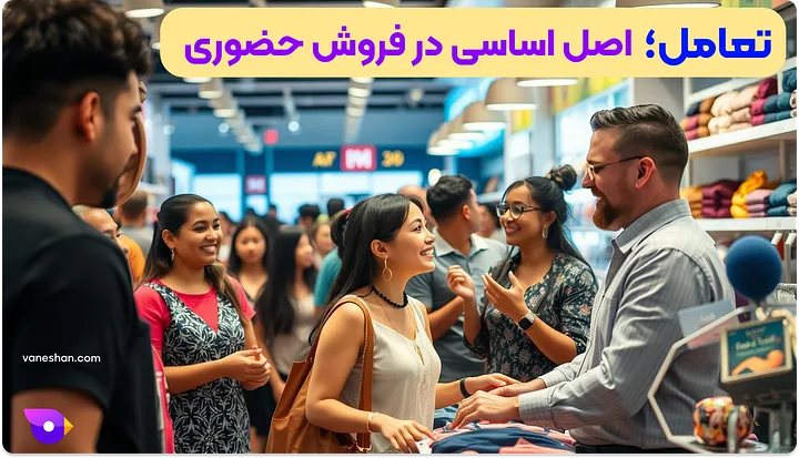 چطور فروشم زیاد کنم؟ (12 تکنیک برای غلبه بر بنبست فروش) 18 تعامل، اصل اساسی در فروش حضوری